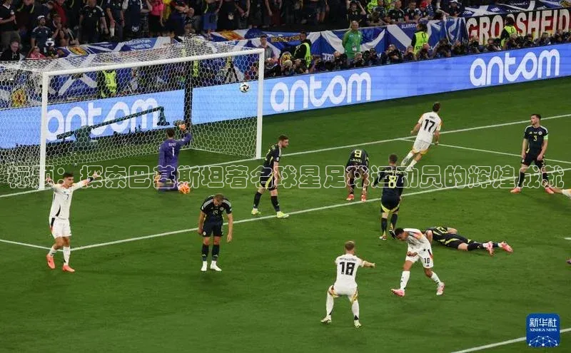 28圈平台链接百度健康标题：探索巴基斯坦著名球星足球运动员的辉煌成就