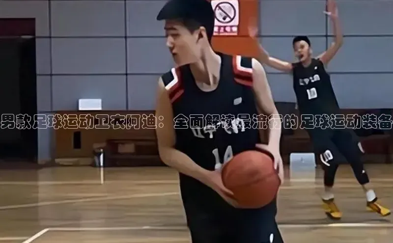 加拿大28开奖结果查询今天百度数据开放平台男款足球运动卫衣阿迪：全面解读最流行的足球运动装备