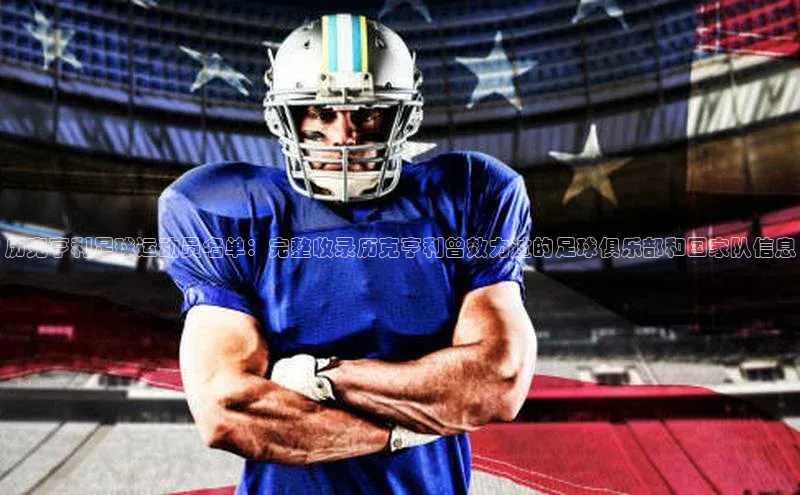 加拿大28开奖结果查询今天百度数据开放平台历克亨利足球运动员名单：完整收录历克亨利曾效力过的足球俱乐部和国家队信息