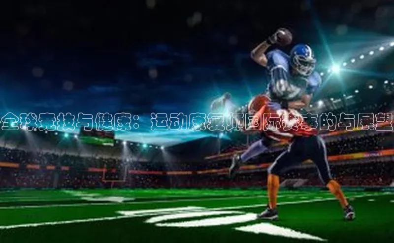 加拿大28开奖结果查询今天彩讯股份全球竞技与健康：运动康复师国际赛事的与展望