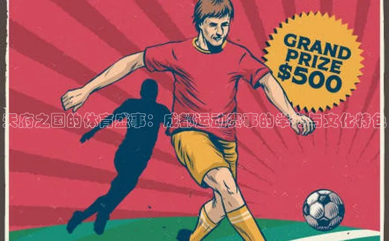 pc28加拿大官网咪牌字节跳动天府之国的体育盛事：成都运动赛事的举办与文化特色