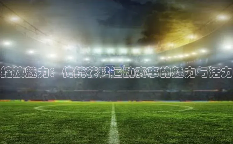 加拿大28预测开奖官网咪牌滴滴出行绽放魅力：传统花毽运动赛事的魅力与活力