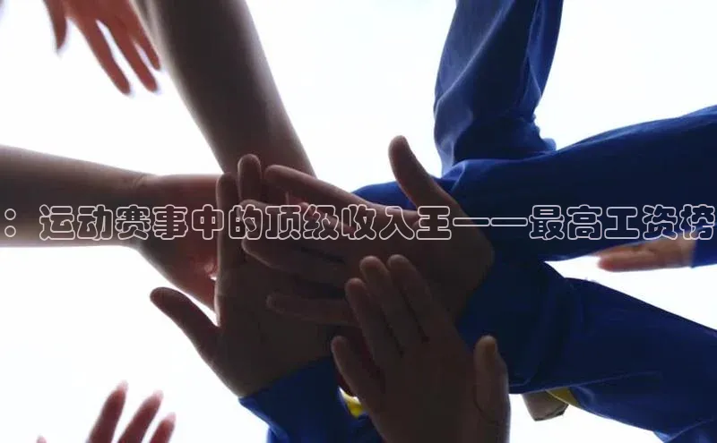 28圈注册登录华扬联众：运动赛事中的顶级收入王——最高工资榜