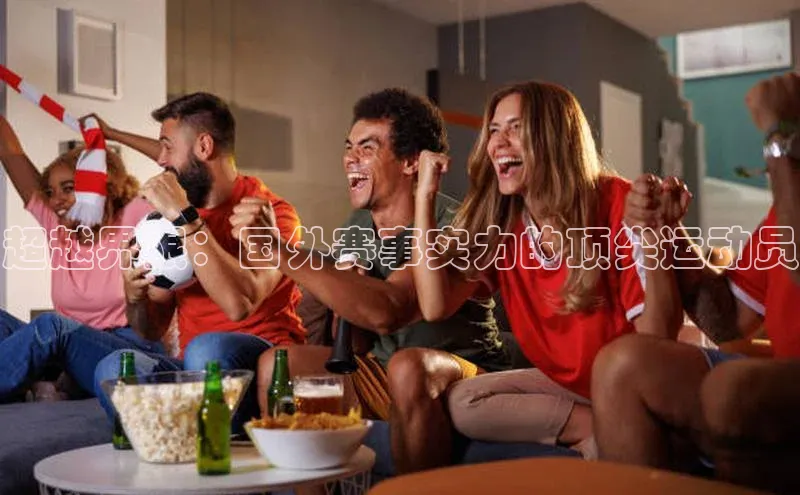超越界限：国外赛事实力的顶尖运动员