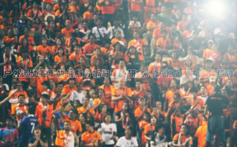 户外运动赛事的创新分析与策略研究：案例及未来趋势探讨