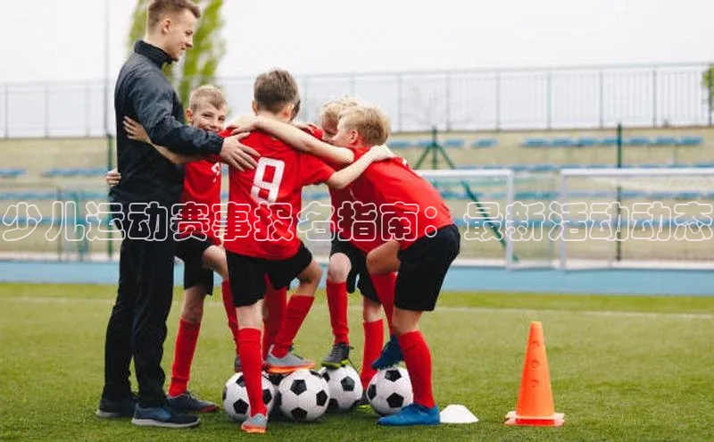 少儿运动赛事报名指南：最新活动动态