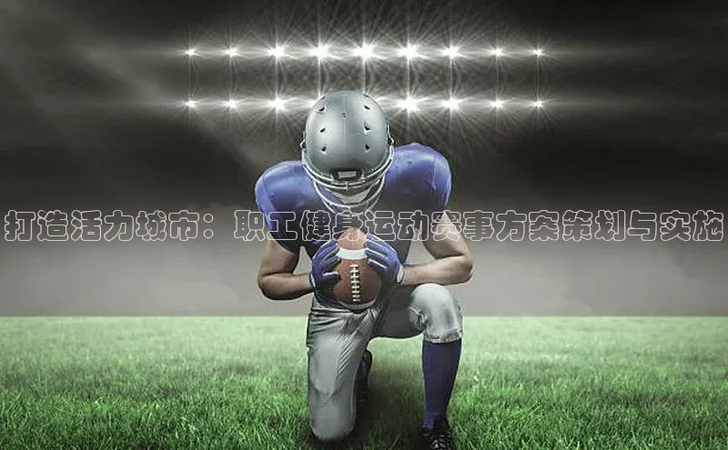 打造活力城市：职工健身运动赛事方案策划与实施