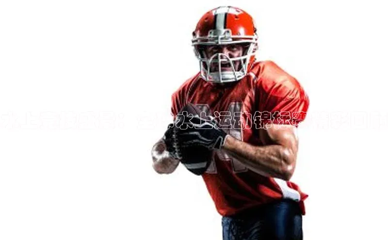 水上竞技盛景：全球水上运动锦标赛精彩回顾