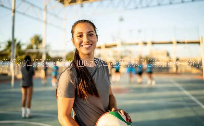 齐鲁冰雪竞技风采：山东冰雪运动赛事成绩概览与分析