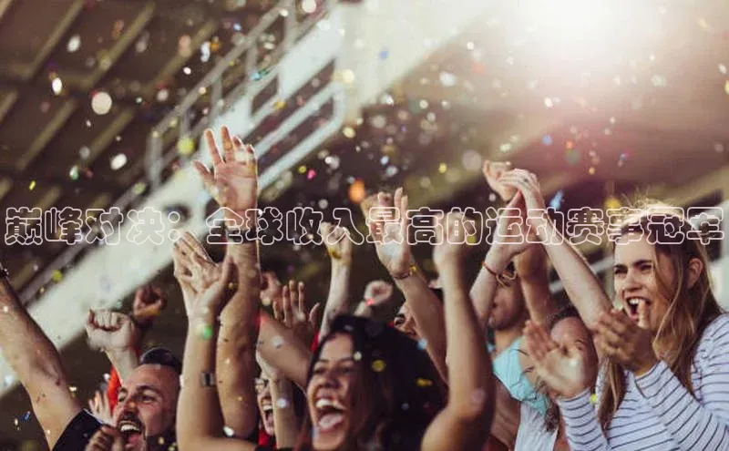 巅峰对决：全球收入最高的运动赛事冠军