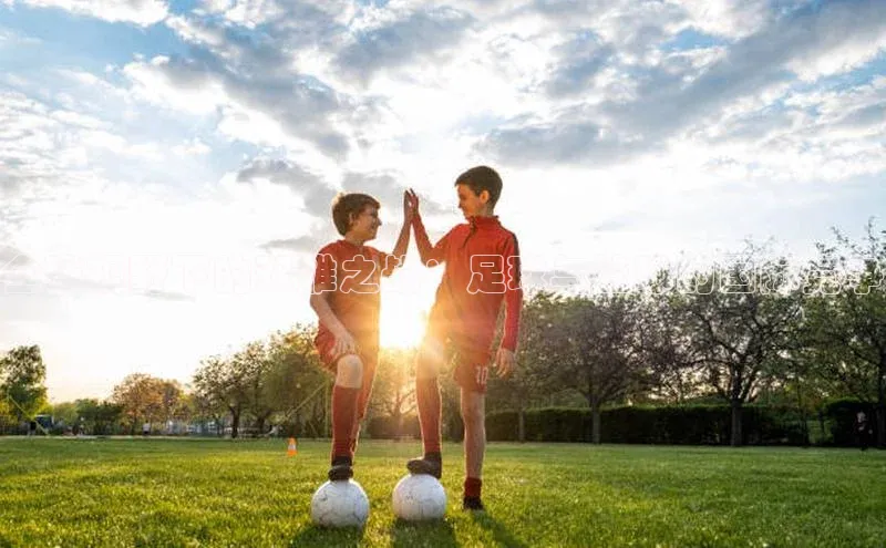 全球视野下的双雄之战：足球与篮球的国际竞争