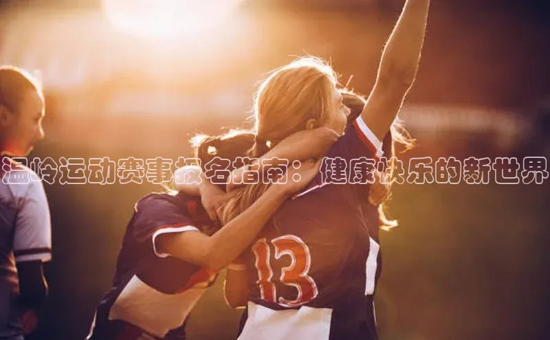 温岭运动赛事报名指南：健康快乐的新世界