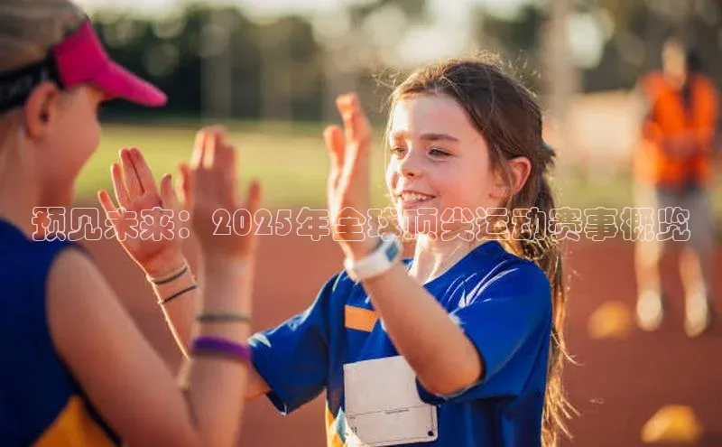 预见未来：2025年全球顶尖运动赛事概览