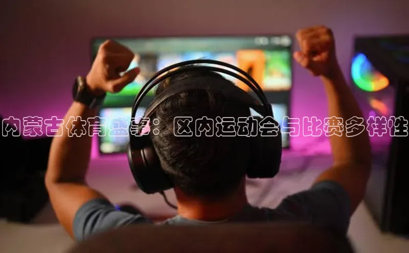 内蒙古体育盛事：区内运动会与比赛多样性